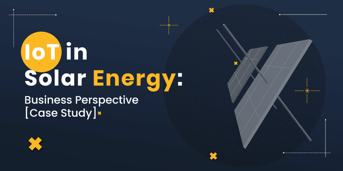 IoT in Solar Energy: Business Perspective [Case Study]